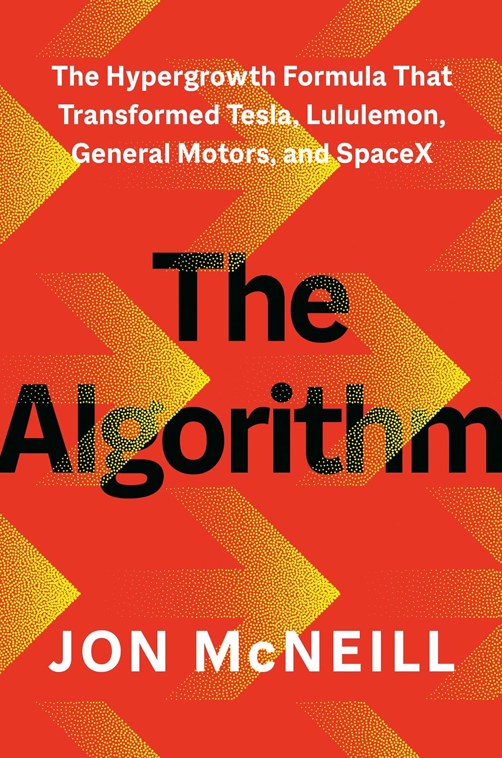 The Algorithm: The Hypergrowth Formula That Transformed Tesla, Lululemon, General Motors, and SpaceX by Jon McNeill